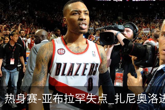 热身赛-亚布拉罕失点 扎尼奥洛进球 罗马2-0连胜